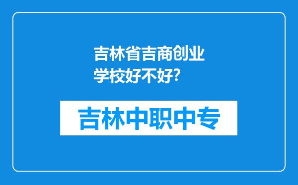 吉林省吉商创业学校好不好？