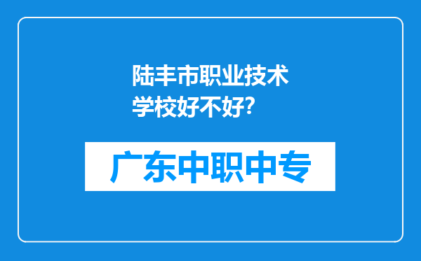 陆丰市职业技术学校好不好？