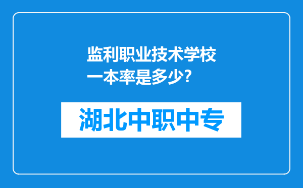 监利职业技术学校一本率是多少？