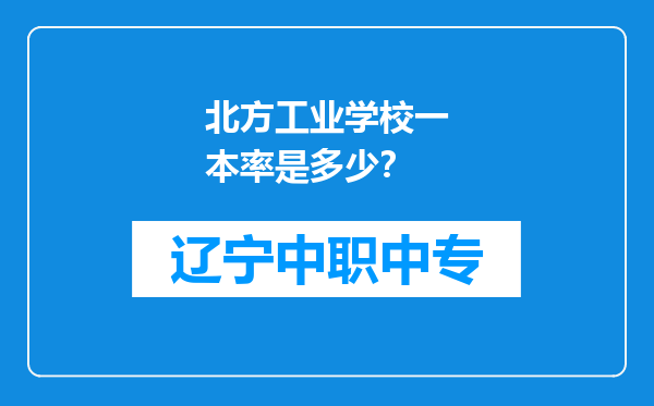 北方工业学校一本率是多少？