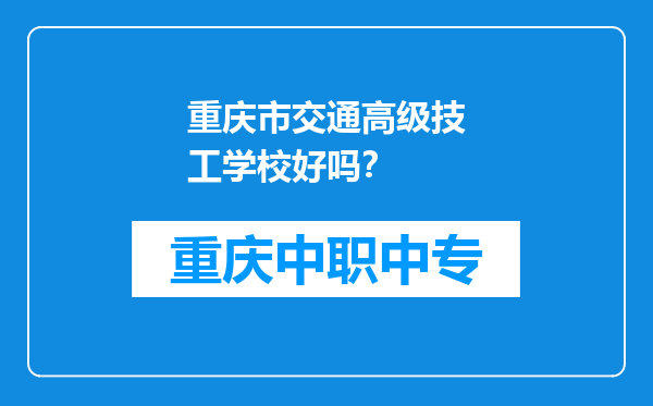 重庆市交通高级技工学校好吗？
