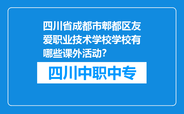 四川省成都市郫都区友爱职业技术学校学校有哪些课外活动？