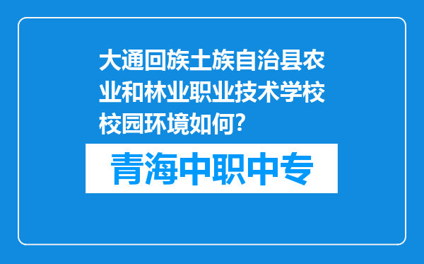 大通回族土族自治县农业和林业职业技术学校校园环境如何？