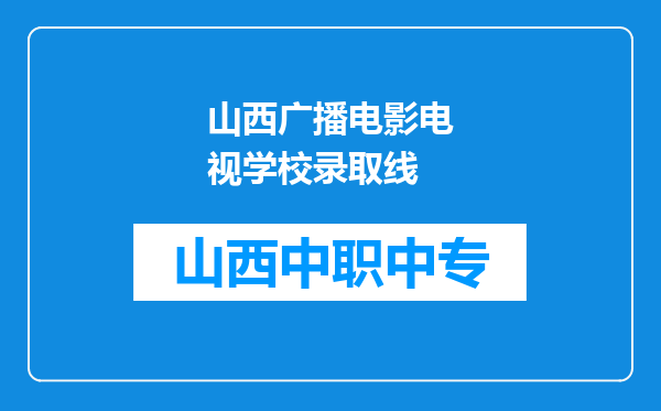 山西广播电影电视学校录取线
