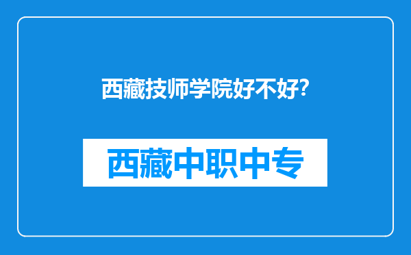 西藏技师学院好不好？