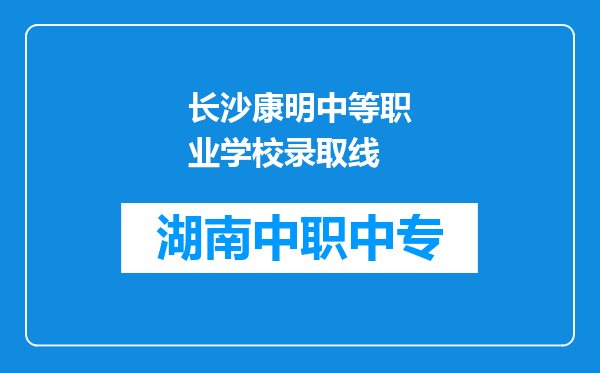 长沙康明中等职业学校录取线