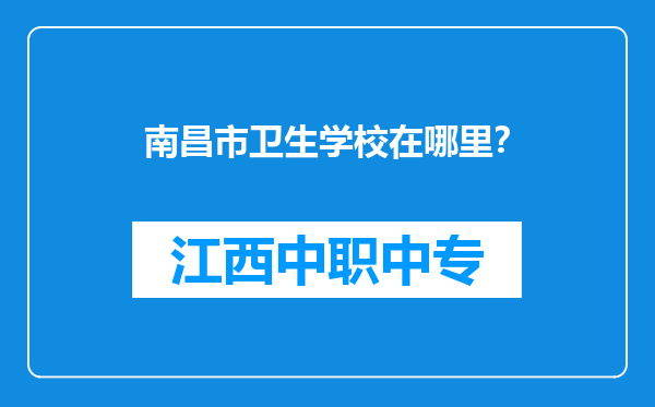 南昌市卫生学校在哪里？