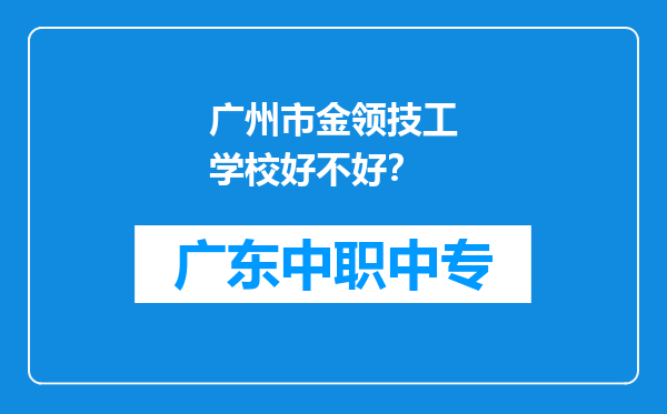 广州市金领技工学校好不好？