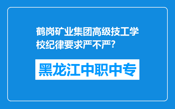 鹤岗矿业集团高级技工学校纪律要求严不严？