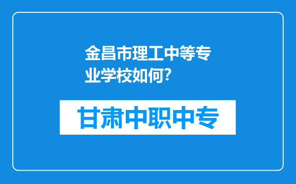 金昌市理工中等专业学校如何？
