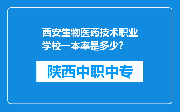 西安生物医药技术职业学校一本率是多少？