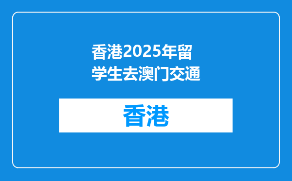 香港2025年留学生去澳门交通