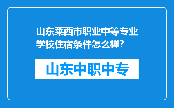 山东莱西市职业中等专业学校住宿条件怎么样？