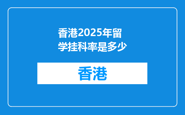香港2025年留学挂科率是多少
