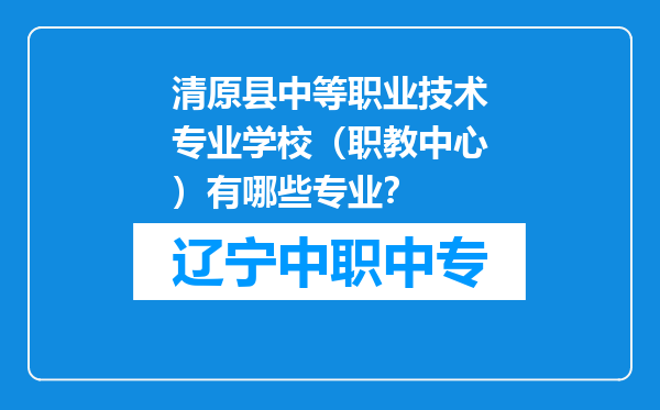 清原县中等职业技术专业学校（职教中心）有哪些专业？