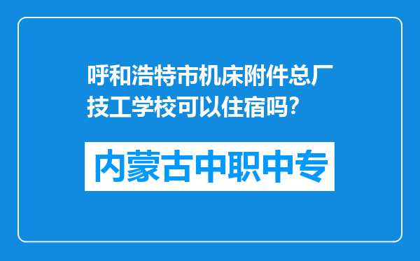 呼和浩特市机床附件总厂技工学校可以住宿吗？