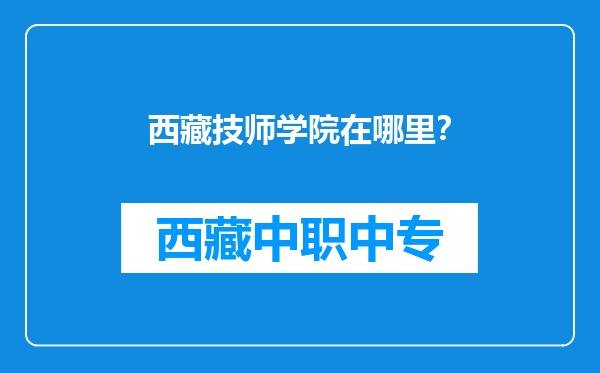 西藏技师学院在哪里？