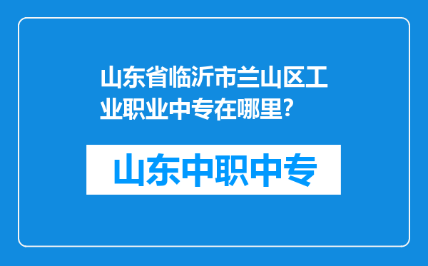 山东省临沂市兰山区工业职业中专在哪里？