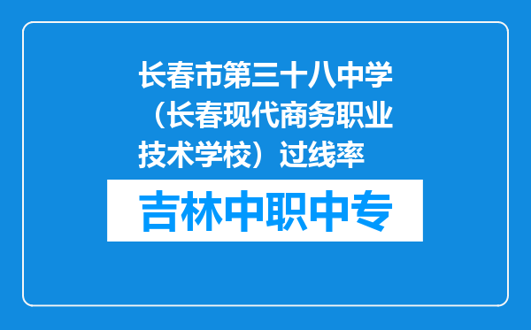 长春市第三十八中学（长春现代商务职业技术学校）过线率