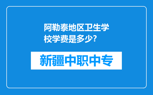 阿勒泰地区卫生学校学费是多少？