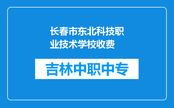长春市东北科技职业技术学校收费