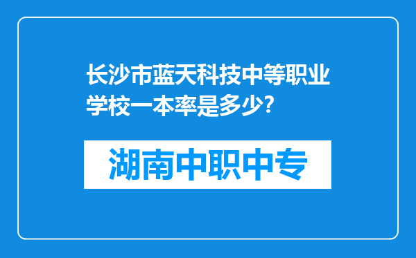 长沙市蓝天科技中等职业学校一本率是多少？