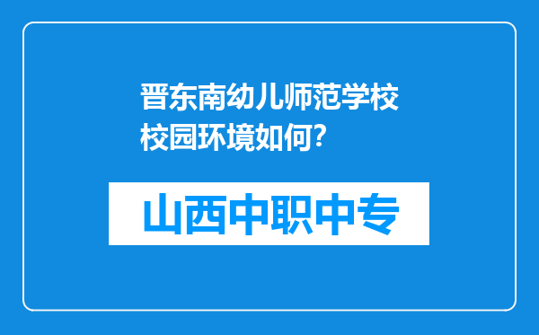 晋东南幼儿师范学校校园环境如何？