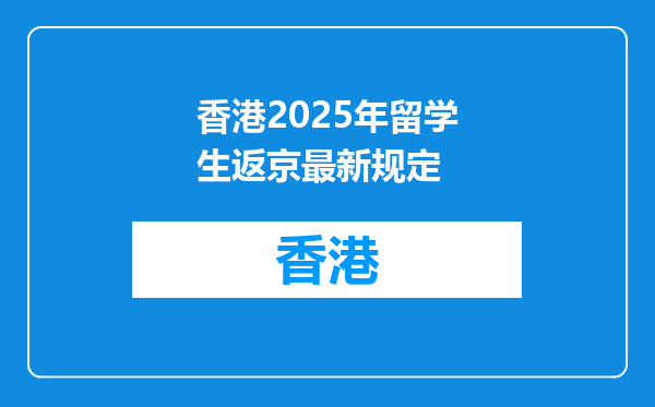 香港2025年留学生返京最新规定