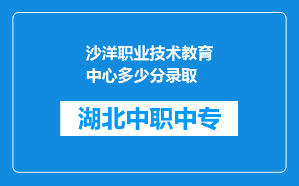 沙洋职业技术教育中心多少分录取