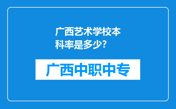 广西艺术学校本科率是多少？