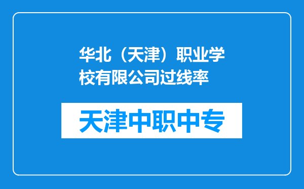 华北（天津）职业学校有限公司过线率