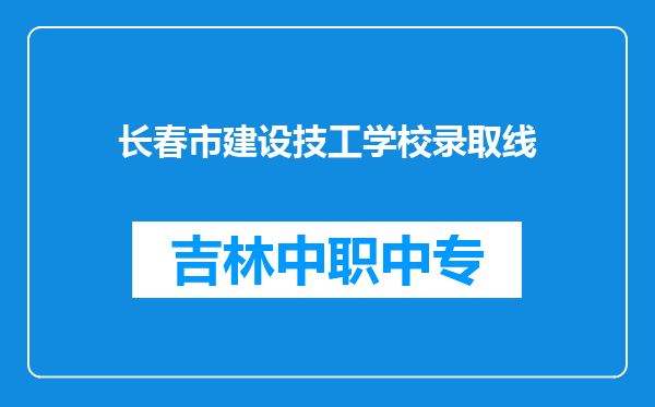 长春市建设技工学校录取线