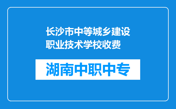 长沙市中等城乡建设职业技术学校收费