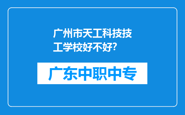 广州市天工科技技工学校好不好？