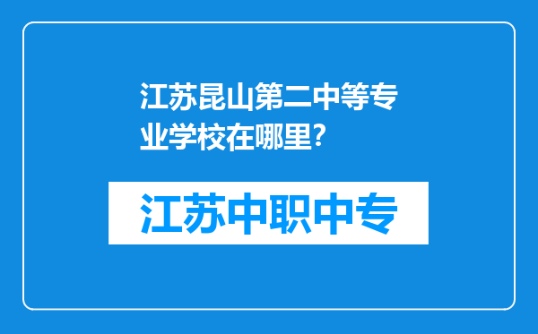 江苏昆山第二中等专业学校在哪里？