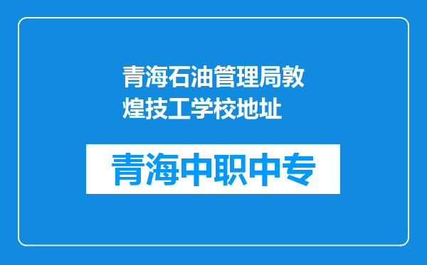 青海石油管理局敦煌技工学校地址