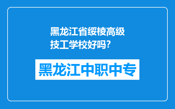 黑龙江省绥棱高级技工学校好吗？