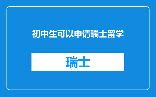 初中生可以申请瑞士留学