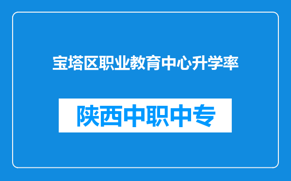 宝塔区职业教育中心升学率