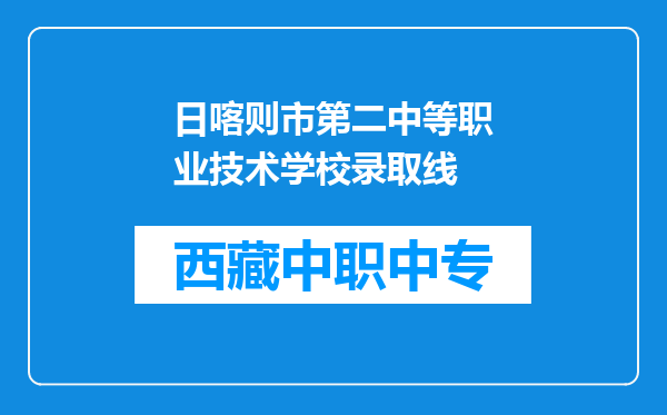 日喀则市第二中等职业技术学校录取线