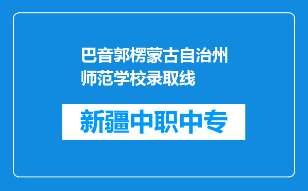 巴音郭楞蒙古自治州师范学校录取线