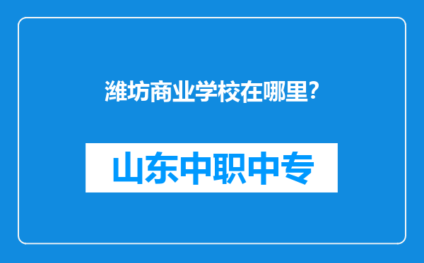 潍坊商业学校在哪里？