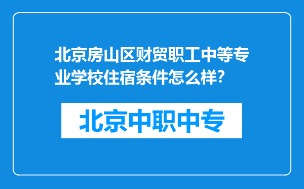 北京房山区财贸职工中等专业学校住宿条件怎么样？