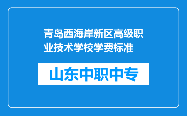 青岛西海岸新区高级职业技术学校学费标准