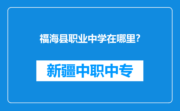 福海县职业中学在哪里？