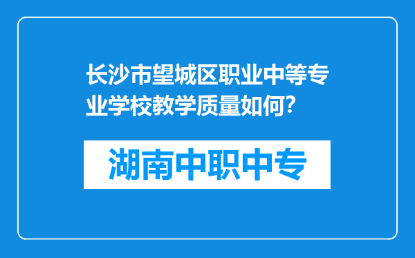 长沙市望城区职业中等专业学校教学质量如何？