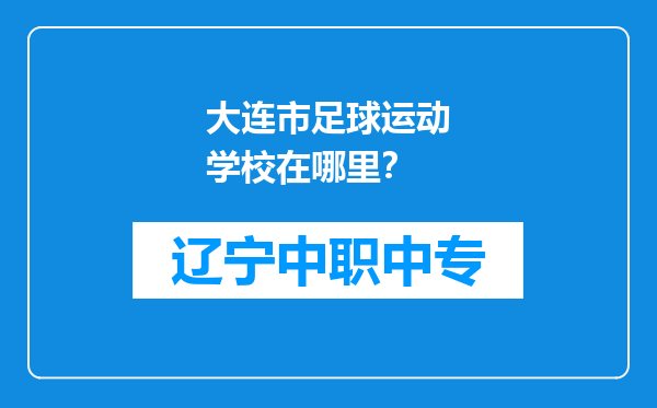 大连市足球运动学校在哪里？