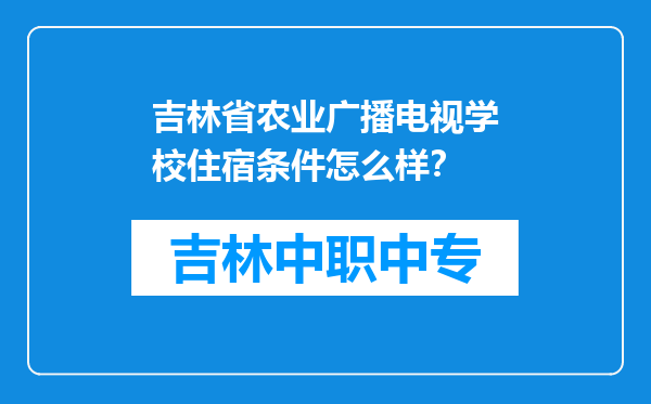 吉林省农业广播电视学校住宿条件怎么样？