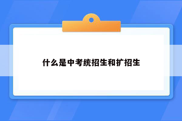 什么是中考统招生和扩招生