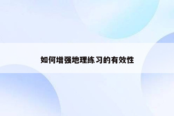 如何增强地理练习的有效性